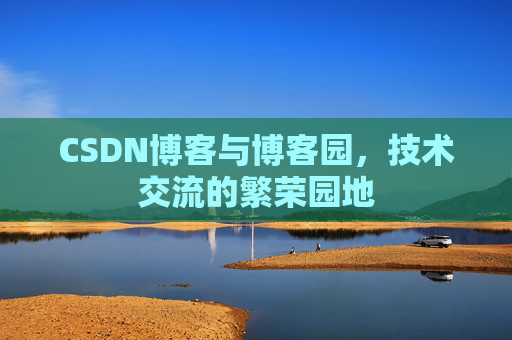 CSDN博客与博客园，技术交流的繁荣园地